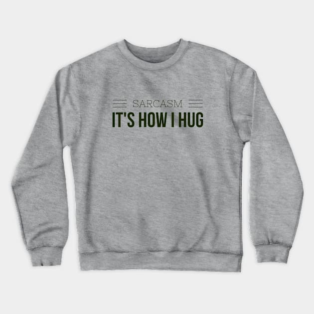 SARCASM, its how I hug Crewneck Sweatshirt by PersianFMts